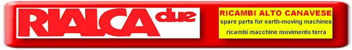 RIALCA DUE-Ricambi alto Canavese - Spare parts for earth-moving machines - Ricambi macchine movimento terra.